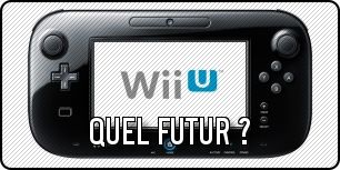Wii U : Quel futur ?